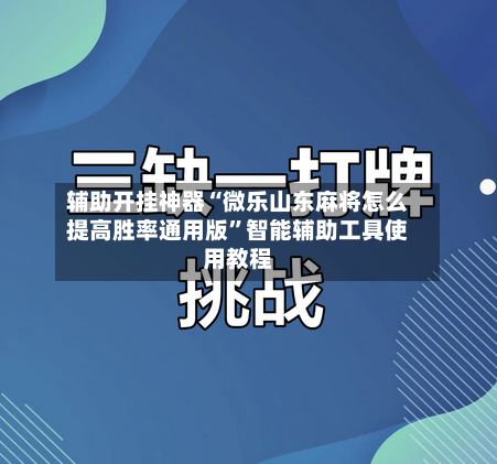 辅助开挂神器“微乐山东麻将怎么提高胜率通用版”智能辅助工具使用教程