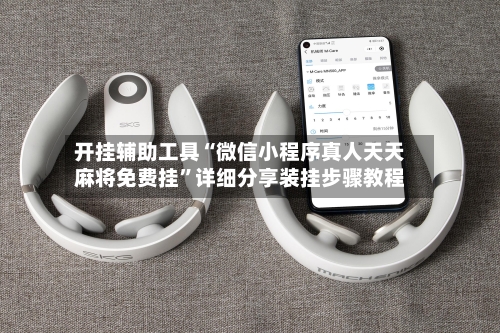 开挂辅助工具“微信小程序真人天天麻将免费挂”详细分享装挂步骤教程