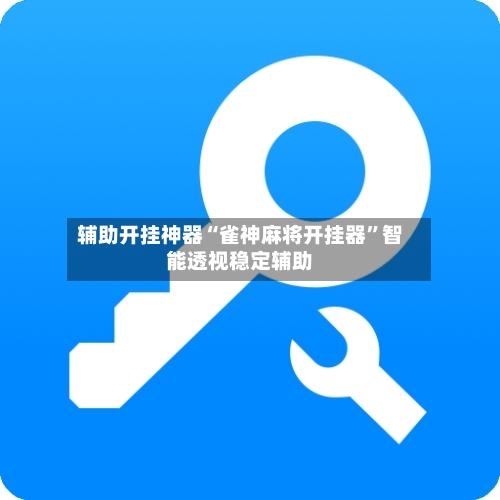 辅助开挂神器“雀神麻将开挂器”智能透视稳定辅助