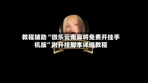教程辅助“微乐云南麻将免费开挂手机版”附开挂脚本详细教程