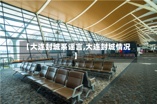 【大连封城系谣言,大连封城情况】