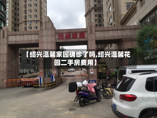 【绍兴温馨家园确诊了吗,绍兴温馨花园二手房费用】