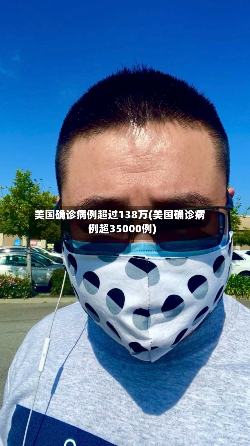 美国确诊病例超过138万(美国确诊病例超35000例)