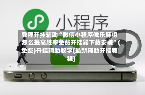 教程开挂辅助“微信小程序微乐麻将怎么提高胜率免费开挂器下载安装”(免费)开挂辅助教学(最新辅助开挂教程)