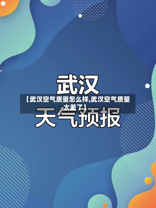 【武汉空气质量怎么样,武汉空气质量太差了】