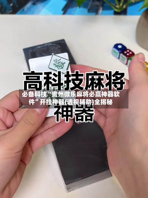 必备科技“贵州微乐麻将必赢神器软件”开挂神器{透视辅助}全揭秘