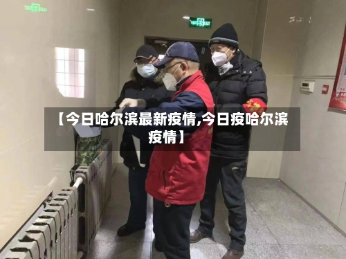 【今日哈尔滨最新疫情,今日疫哈尔滨疫情】