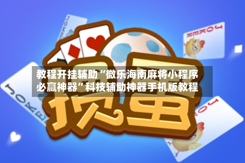教程开挂辅助“微乐海南麻将小程序必赢神器”科技辅助神器手机版教程