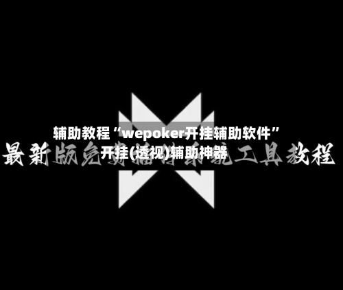 辅助教程“wepoker开挂辅助软件”开挂(透视)辅助神器