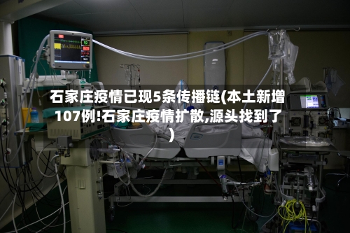 石家庄疫情已现5条传播链(本土新增107例!石家庄疫情扩散,源头找到了)