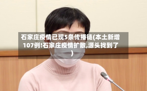 石家庄疫情已现5条传播链(本土新增107例!石家庄疫情扩散,源头找到了)