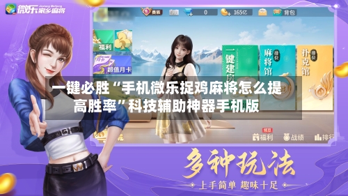 一键必胜“手机微乐捉鸡麻将怎么提高胜率”科技辅助神器手机版