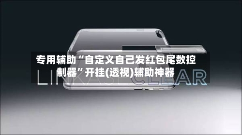 专用辅助“自定义自己发红包尾数控制器”开挂(透视)辅助神器