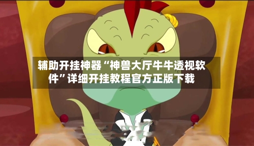 辅助开挂神器“神兽大厅牛牛透视软件”详细开挂教程官方正版下载