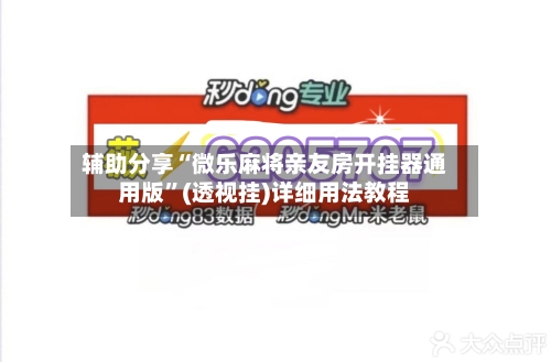 辅助分享“微乐麻将亲友房开挂器通用版”(透视挂)详细用法教程