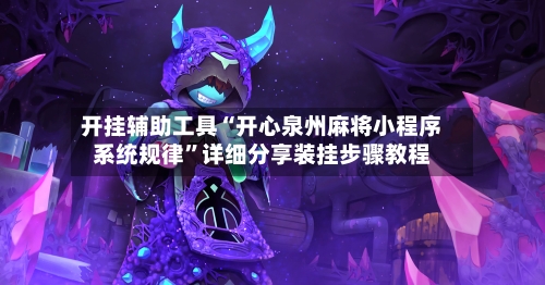开挂辅助工具“开心泉州麻将小程序系统规律”详细分享装挂步骤教程