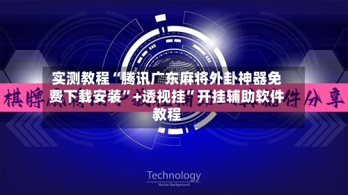 实测教程“腾讯广东麻将外卦神器免费下载安装”+透视挂”开挂辅助软件教程