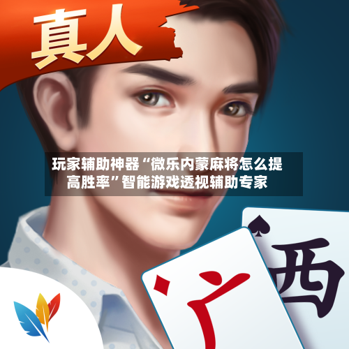 玩家辅助神器“微乐内蒙麻将怎么提高胜率”智能游戏透视辅助专家