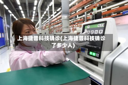 上海捷普科技确诊(上海捷普科技确诊了多少人)