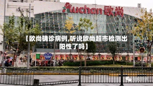 【欧尚确诊病例,听说欧尚超市检测出阳性了吗】