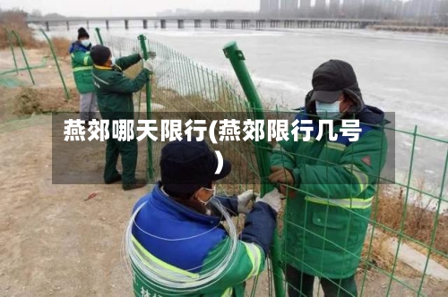 燕郊哪天限行(燕郊限行几号)