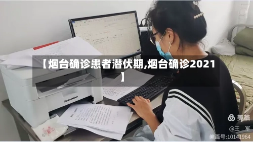 【烟台确诊患者潜伏期,烟台确诊2021】