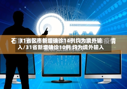 31省区市新增确诊14例均为境外输入/31省新增确诊10例 均为境外输入