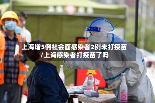 上海增5例社会面感染者2例未打疫苗/上海感染者打疫苗了吗