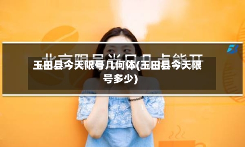 玉田县今天限号几何体(玉田县今天限号多少)