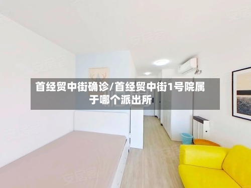 首经贸中街确诊/首经贸中街1号院属于哪个派出所
