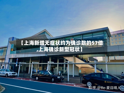 【上海新增无症状约为确诊数的57倍,上海确诊新型冠状】