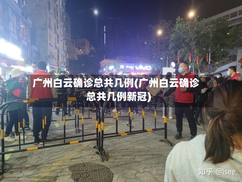 广州白云确诊总共几例(广州白云确诊总共几例新冠)