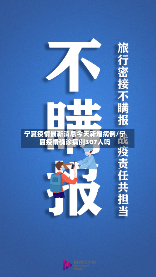 宁夏疫情最新消息今天新增病例/宁夏疫情确诊病例307人吗
