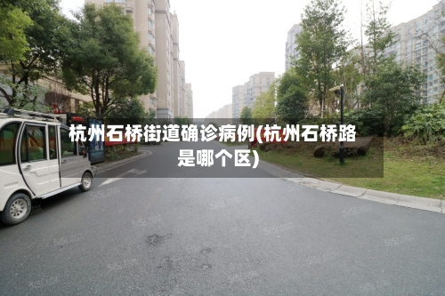 杭州石桥街道确诊病例(杭州石桥路是哪个区)