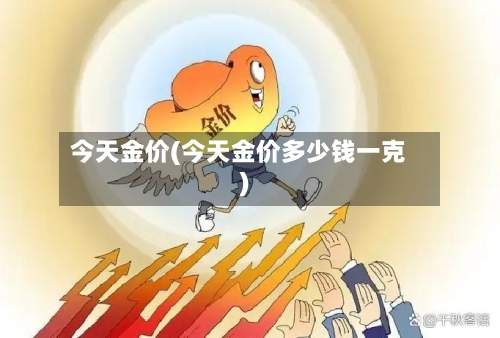 今天金价(今天金价多少钱一克)