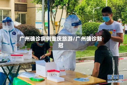 广州确诊病例重庆旅游/广州确诊新冠