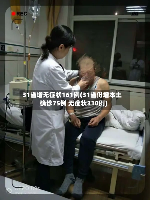 31省增无症状161例(31省份增本土确诊75例 无症状310例)