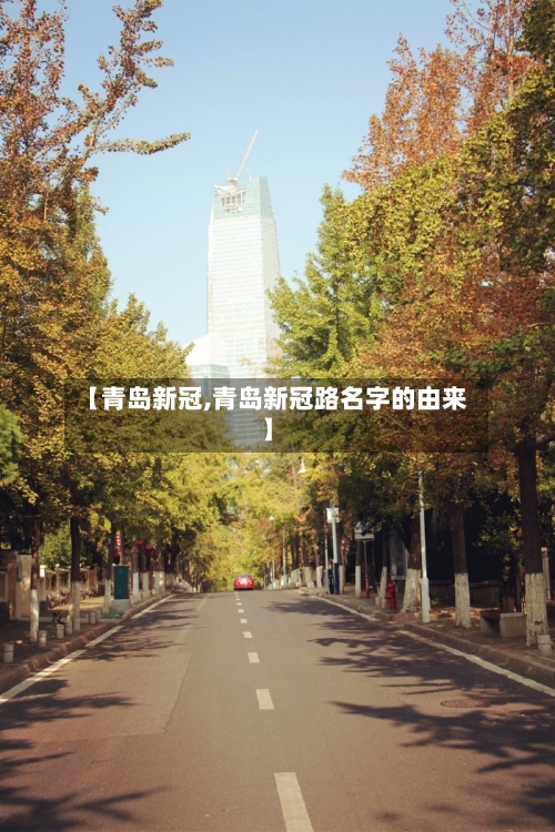 【青岛新冠,青岛新冠路名字的由来】