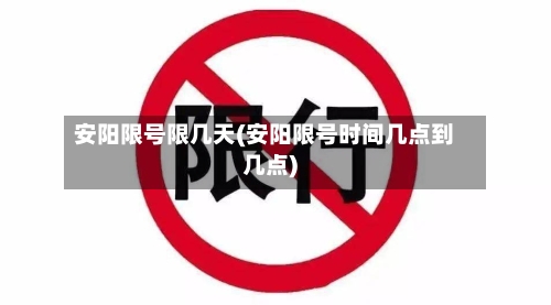 安阳限号限几天(安阳限号时间几点到几点)