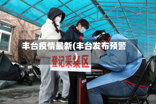 丰台疫情最新(丰台发布预警)