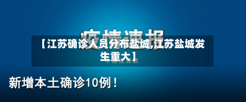 【江苏确诊人员分布盐城,江苏盐城发生重大】