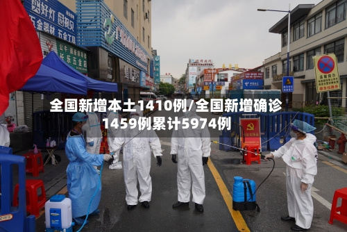 全国新增本土1410例/全国新增确诊1459例累计5974例