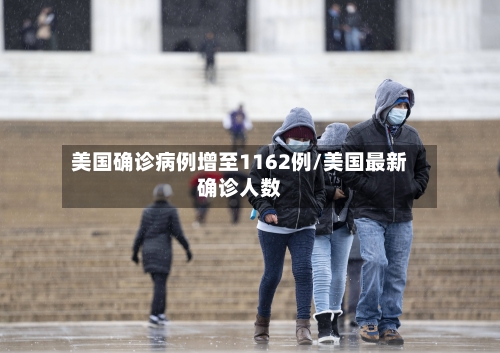 美国确诊病例增至1162例/美国最新确诊人数