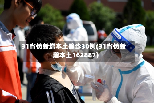 31省份新增本土确诊30例(31省份新增本土162887)