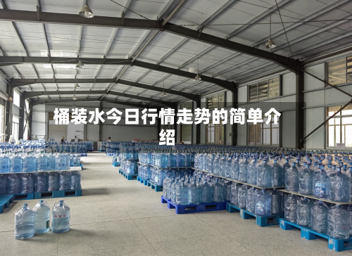 桶装水今日行情走势的简单介绍