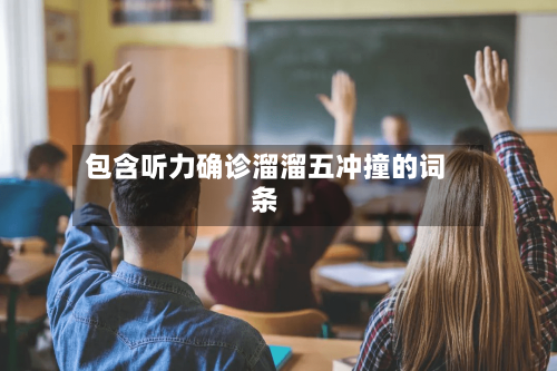 包含听力确诊溜溜五冲撞的词条