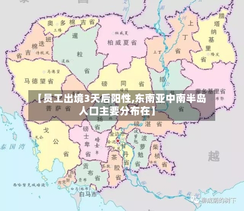 【员工出境3天后阳性,东南亚中南半岛人口主要分布在】
