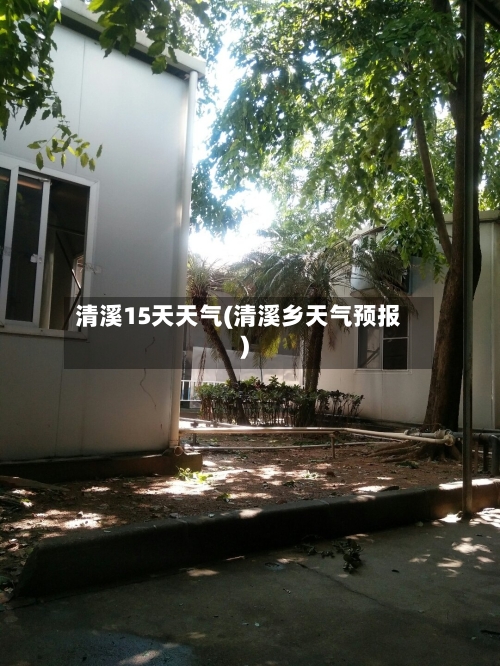 清溪15天天气(清溪乡天气预报)