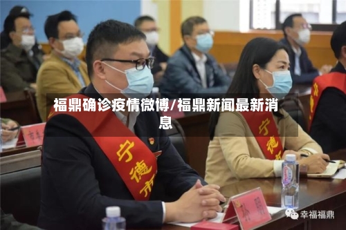 福鼎确诊疫情微博/福鼎新闻最新消息