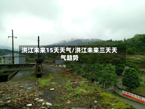 洪江未来15天天气/洪江未来三天天气趋势